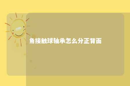 角接触球轴承怎么分正背面 